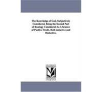 The Knowledge of God, Subjectively Considered, Being the Second Part of Theology Considered as a Science of Positive Truth, Both Inductive and Deducti Breckinridge, Robert Jefferson (Auteur)