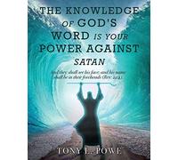 The Knowledge Of God's Word Is Your Power Against Satan: And They Shall See His Face; And His Name Shall Be In Their Foreheads. Rev: 22:4