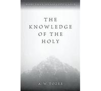 The Knowledge of the Holy: The Attributes of God: Their Meaning in the Christian Life