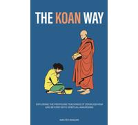 The Koan Way: Exploring The Profound Teachings Of Zen Buddhism And Beyond With Spiritual Awakening