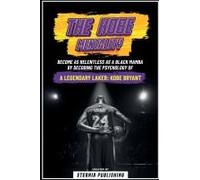 The Kobe Mentality - Become As Relentless As A Black Mamba By Decoding The Psychology Of A Legendary Laker - Kobe Bryant