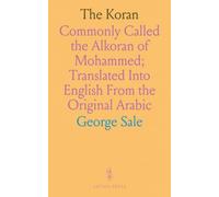 The Koran: Commonly Called the Alkoran of Mohammed; Translated Into English From the Original Arabic