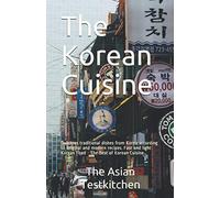 The Korean Cuisine: Delicious traditional dishes from Korea according to original and modern recipes. Fast and light Korean Food - The Best of Korean Cuisine