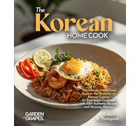 The Korean Home Cook: Explore the Richness of Korean Cuisine - An East Asian Cookbook with 100+ Authentic Recipes and Stunning Pictures