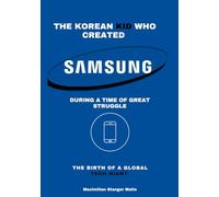 The Korean Kid Who Created Samsung During a Time of Great Struggle: The Birth of a Global Tech Giant