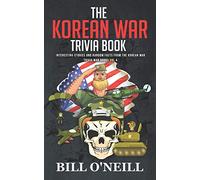The Korean War Trivia Book: Interesting Stories and Random Facts From The Korean War