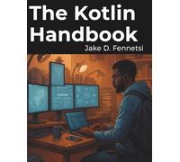 The Kotlin Handbook: From Fundamentals to Advanced Multiplatform Programming