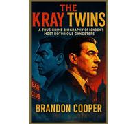 THE KRAY TWINS: A True Crime Biography of London’s Most Notorious Gangsters