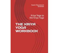 THE KRIYA YOGA WORKBOOK: Kriya Yoga to the Kriya Yuga