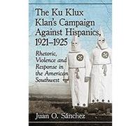 The Ku Klux Klan's Campaign Against Hispanics, 1921-1925: Rhetoric, Violence and Response in the American Southwest (English Edition) Format Kindle G