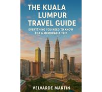THE KUALA LUMPUR TRAVEL GUIDE: YOU NEED TO KNOW FOR A MEMORABLE TRIP