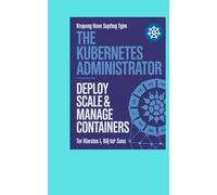 The Kubernetes Administrator: Deploy Scale Manage Containers