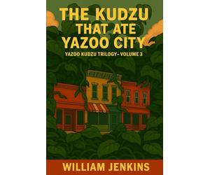 The Kudzu That Ate Yazoo City - Volume 3: Volume 3