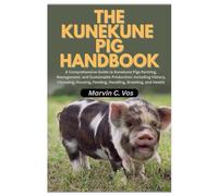 The Kunekune Pig Handbook: A Comprehensive Guide to Kunekune Pigs Farming, Management, and Sustainable Production: Including History, Choosing, Housing, Feeding, Handling, Breeding, and Health
