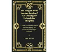 The Kung Fu Monk Morning Routine: 5 AM Training for Unbreakable Discipline: A Guide to Dawn Meditation, Dynamic Qigong, and Foundational Strength Exercises