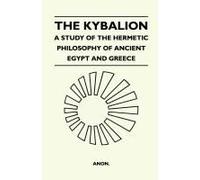 The Kybalion - A Study Of The Hermetic Philosophy Of Ancient Egypt And Greece
