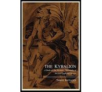 The Kybalion; A Study Of The Hermetic Philosophy Of Ancient Egypt And Greece, By Three Initiates