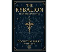 THE KYBALION: A Study of The Hermetic Philosophy of Ancient Egypt and Greece (Occultum Workbook Edition)