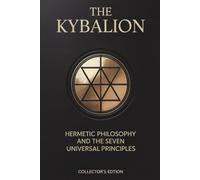 The Kybalion: Hermetic Philosophy and the Seven Universal Principles - Collector’s Edition