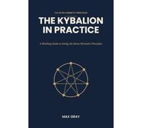 THE KYBALION IN PRACTICE: A Working Guide to Living the Seven Hermetic Principles