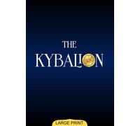 The Kybalion (Large Print Edition): Ancient Spiritual Insights into Cosmic Laws Offering Profound Understanding of Universal Mysteries, Mental Powers, and Inner Harmony