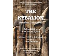 The Kybalion of Hermes Trismegistus - Three Initiates: THE SEVEN HERMETIC PRINCIPLES OF THE UNIVERSE - PRIME EDITION IN MODERN ENGLISH - EDITED BY H. ... BESTSELLING AUTHOR OF "THERE IS ONLY GOD"