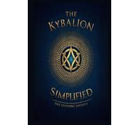 The Kybalion Simplified: A beginner’s guide to Understanding the Hermetic Philosophy of Ancient Egypt and Greece and the 7 Principles