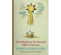 The Kybalion & The Emerald Tablet of Hermes: Two Essential Texts of Hermetic Philosophy