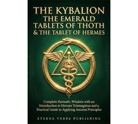 The Kybalion, The Emerald Tablets of Thoth and The Tablet of Hermes: A Modern Translation: Complete Hermetic Wisdom with an Introduction to Hermes ... Guide to Applying Ancient Principles
