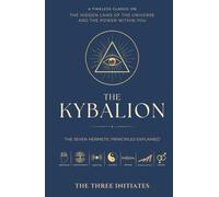 The Kybalion: The Seven Hermetic Principles Explained