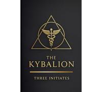 THE KYBALION: The Seven Hermetic Principles for Mind, Reality & Inner Mastery