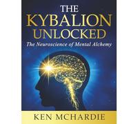 The Kybalion Unlocked: The Neuroscience of Mental Alchemy