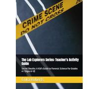 The Lab Explorers Series: Teacher's Activity Guide: Forensic Science Grades 4-7 (Ages 8-12)