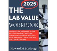 The Lab Value Workbook: Ultimate Guide for Nursing, NCLEX, and Clinical Mastery with Case Scenarios and Rapid Recall Tools to Boost Real-World Clinical Skills with 500 Clinical Exercises