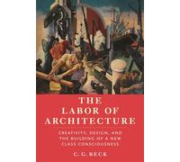 The Labor of Architecture Creativity, Design, and the Building of a New Class Consciousness - C. G. Beck - Monthly Review Press - ebook (ePub) - Livre