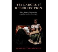 The Labors of Resurrection Black Women, Necromancy, and Morrisonian Democracy - Shatema Threadcraft - Oxford university press - ebook (ePub) - Livre