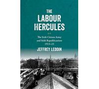 The 'Labour Hercules': The Irish Citizen Army and Irish Republicanism, 1913 23