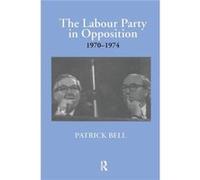The Labour Party In Opposition 1970-1974 (British Politics And Society) (Paperback) Patrick Bell, (Auteur)