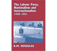 The Labour Party, Nationalism and Internationalism, 1939-1951 Douglas, R. M., Douglas R. , M. (Auteur)