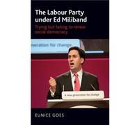The Labour Party Under Ed Miliband by Eunice Goes Eunice Goes, (Auteur)