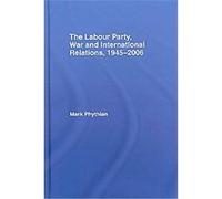 The Labour Party, War and International Relations, 1945-2006 Mark Phythian (Auteur)