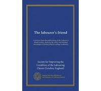 The labourer's friend: a selection from the publications of the Labourer's friend society, showing the utility and national advantage of alotting land for cottage husbandry