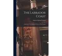 The Labrador Coast: A Journal Of Two Summer Cruises To That Region