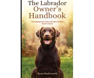 The Labrador Owner's Handbook: Practical Tips and Everything First-Time Labrador Owners Need to Know