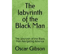 The labyrinth of the Black Man: The labyrinth of the Black Man Navigating America