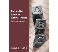 The Lactation Consultant in Private Practice: The ABC's of Getting Started