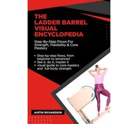 THE LADDER BARREL VISUAL ENCYCLOPEDIA: Step-By-Step Flows For Strength, Flexibility & Core Mastery