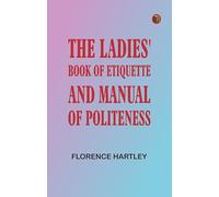 The Ladies' Book of Etiquette, and Manual of Politeness