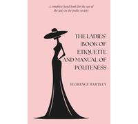 The Ladies' Book of Etiquette, and Manual of Politeness (Minerva Non-fiction): A complete hand book for the use of the lady in the polite society