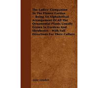 The Ladies' Companion To The Flower Garden - Being An Alphabetical Arrangement Of All The Ornamental Plants Usually Grown In Gardens And Shruberies - With Full Directions For Their Culture